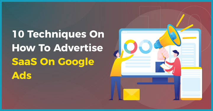10 Techniques On How To Advertise SaaS On Google Ads
