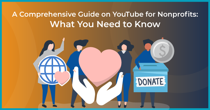 A Comprehensive Guide on YouTube for Nonprofits: What You Need to Know