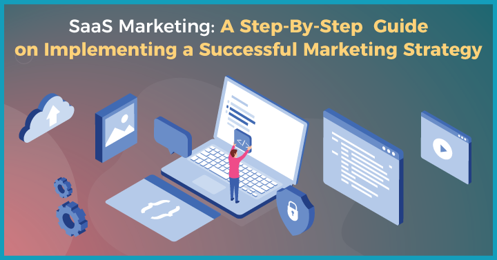 A Step-By-Step Guide on How to Implement Digital Marketing for SaaS