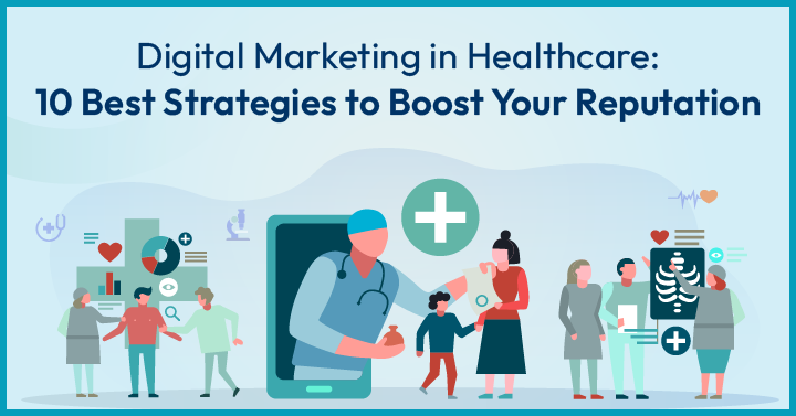 Digital Marketing in Healthcare: 10 Best Strategies to Boost Your Reputation