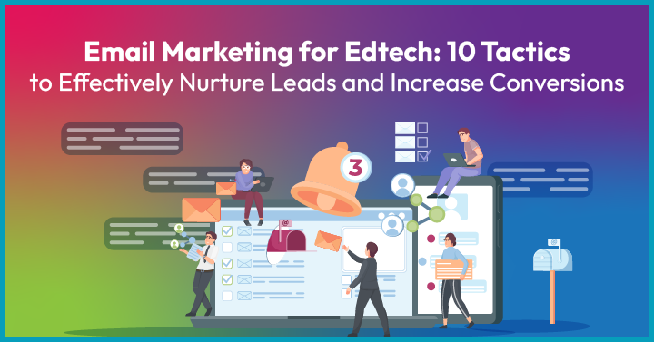 Email Marketing for Edtech: 10 Tactics to Effectively Nurture Leads and Increase Conversions