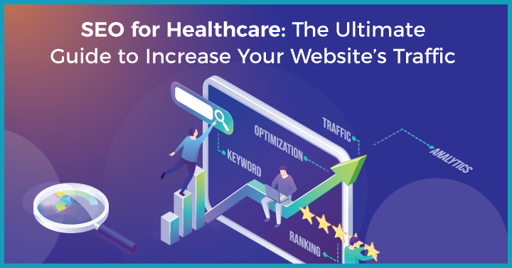 SEO for Healthcare: The Ultimate Guide to Increase Your Website’s Traffic
