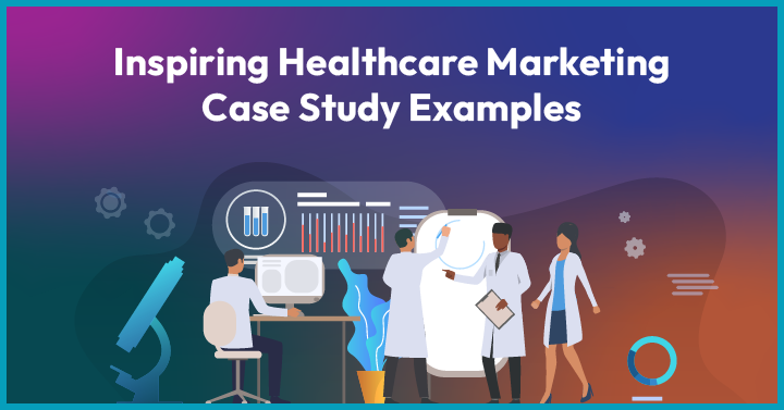 10 Inspiring Healthcare Marketing Case Studies Examples