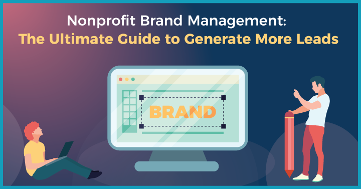 Nonprofit Brand Management: The Ultimate Guide to Generate More Leads