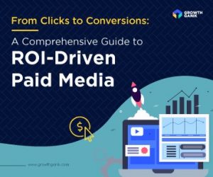 From Clicks to Conversions: A Comprehensive Guide to ROI-Driven Paid Media