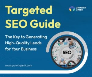 Targeted SEO Guide: The Key to Generating High-Quality Leads for Your Business